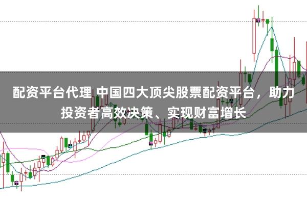 配資平臺代理 中國四大頂尖股票配資平臺,助力投資者高效決策、實現財富增長