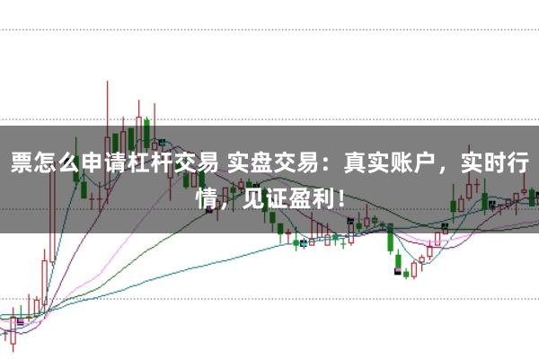 票怎么申請杠桿交易 實盤交易：真實賬戶，實時行情，見證盈利！