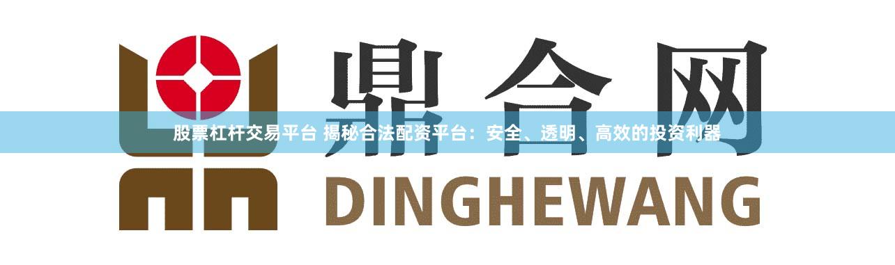 股票杠桿交易平臺 揭秘合法配資平臺：安全、透明、高效的投資利器